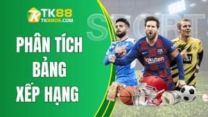 Mẹo Phân Tích Bảng Xếp Hạng Khi Cá Cược Tại TK88