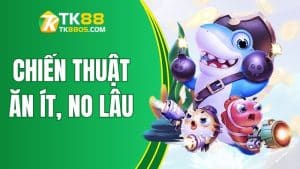 Chiến thuật ăn ít, no lâu - bí kíp săn cá lợi hại tại TK88