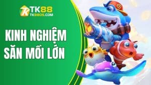 Tích Lũy Kinh Nghiệm Săn Mồi Lớn Cùng Cao Thủ Của TK88